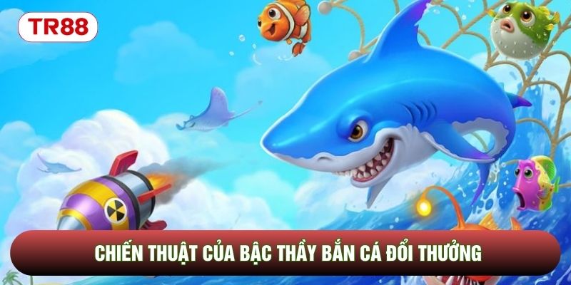 Chiến thuật của bậc thầy bắn cá đổi thưởng Chiến thuật của bậc thầy bắn cá đổi thưởng