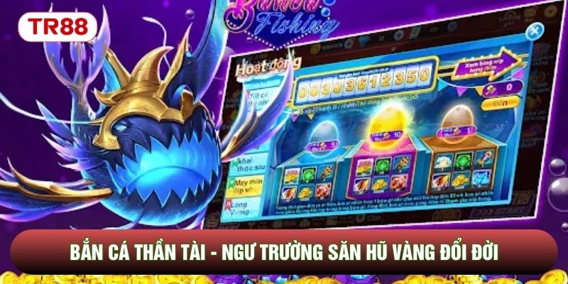 Bắn Cá Thần Tài - Ngư Trường Săn Hũ Vàng Đổi Đời