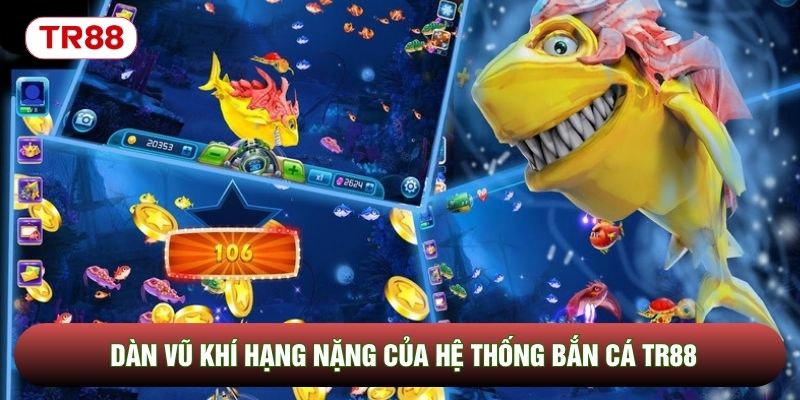 Dàn vũ khí hạng nặng của hệ thống bắn cá TR88 Dàn vũ khí hạng nặng của hệ thống bắn cá TR88
