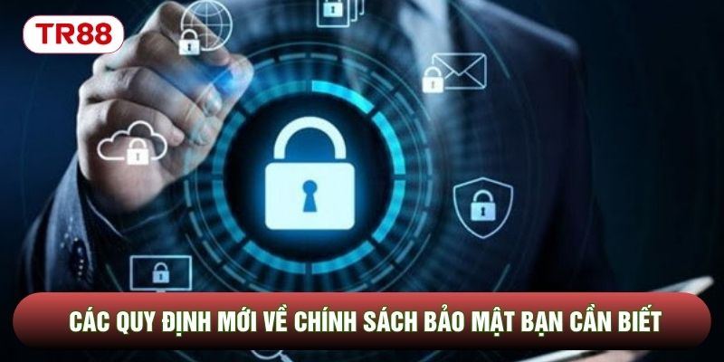 Các quy định mới về chính sách bảo mật bạn cần biết Các quy định mới về chính sách bảo mật bạn cần biết