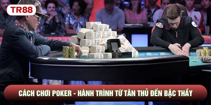 Cách Chơi Poker - Hành Trình Từ Tân Thủ Đến Bậc Thầy