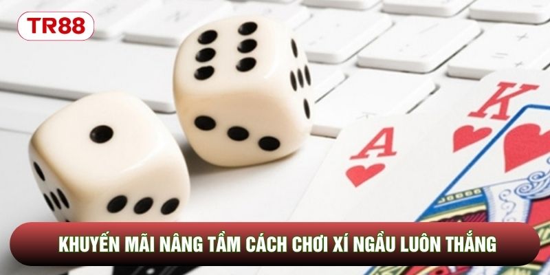 Khuyến mãi nâng tầm cách chơi xí ngầu luôn thắng Khuyến mãi nâng tầm cách chơi xí ngầu luôn thắng