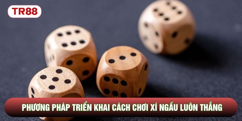 Phương pháp triển khai cách chơi xí ngầu luôn thắng Phương pháp triển khai cách chơi xí ngầu luôn thắng