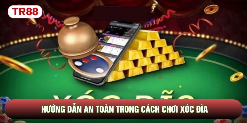 Hướng dẫn an toàn trong cách chơi xóc đĩa Hướng dẫn an toàn trong cách chơi xóc đĩa