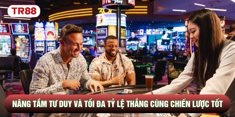 Nâng tầm tư duy và tối đa tỷ lệ thắng cùng chiến lược tốt