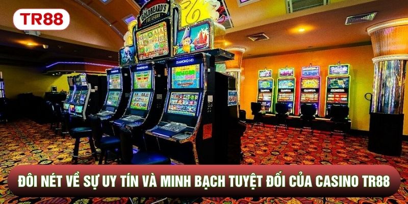 Đôi nét về sự uy tín và minh bạch tuyệt đối của casino TR88
