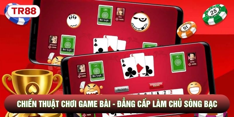 Chiến Thuật Chơi Game Bài - Đẳng Cấp Làm Chủ Mọi Sòng Bạc