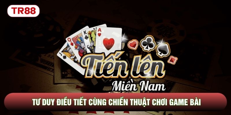 Tư duy điều tiết cùng chiến thuật chơi game bài Tư duy điều tiết cùng chiến thuật chơi game bài
