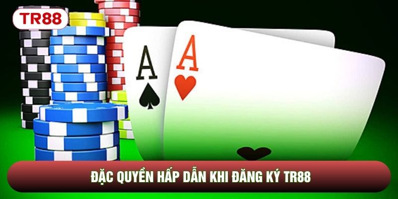 Đặc quyền hấp dẫn khi đăng ký TR88 Đặc quyền hấp dẫn khi đăng ký TR88