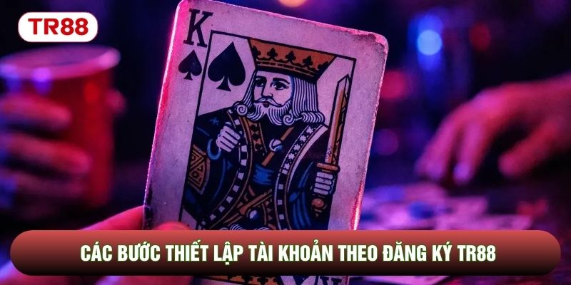 Các bước thiết lập tài khoản theo đăng ký TR88 Các bước thiết lập tài khoản theo đăng ký TR88