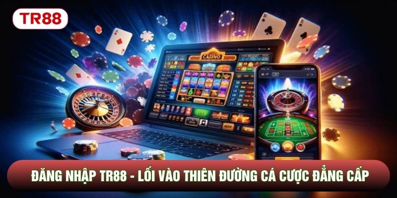 Đăng Nhập TR88 - Lối Vào Thiên Đường Cá Cược Đẳng Cấp