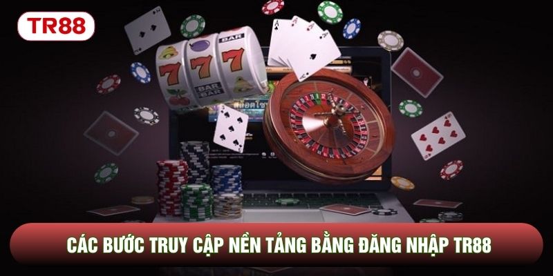 Các bước truy cập nền tảng bằng đăng nhập TR88 Các bước truy cập nền tảng bằng đăng nhập TR88