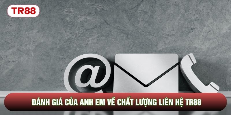 Đánh giá của anh em về chất lượng liên hệ TR88 Đánh giá của anh em về chất lượng liên hệ TR88