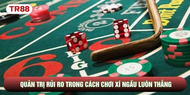 Quản trị rủi ro trong cách chơi xí ngầu luôn thắng Quản trị rủi ro trong cách chơi xí ngầu luôn thắng