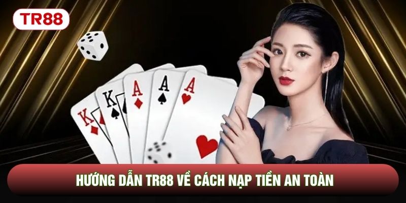 Hướng dẫn TR88 về cách nạp tiền an toàn Hướng dẫn TR88 về cách nạp tiền an toàn
