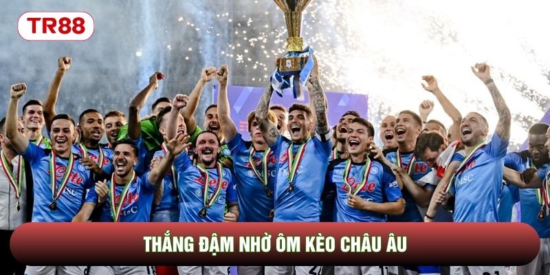 Thắng đậm nhờ ôm kèo châu Âu Thắng đậm nhờ ôm kèo châu Âu