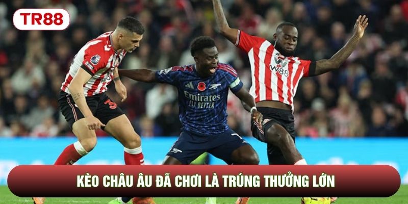 Kèo châu Âu đã chơi là trúng thưởng lớn Kèo châu Âu đã chơi là trúng thưởng lớn