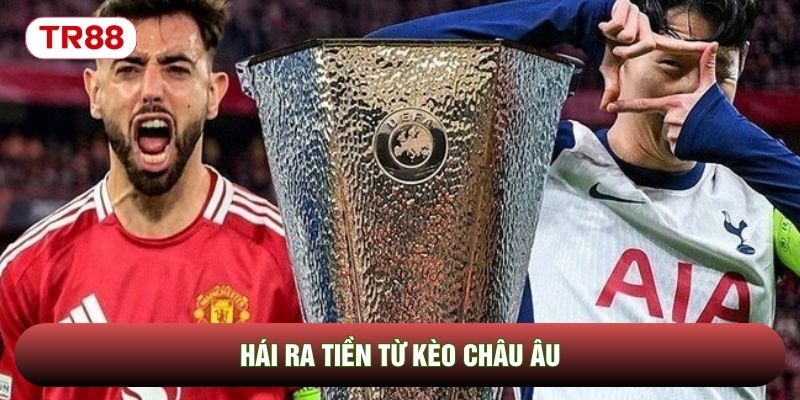 Hái ra tiền từ kèo châu Âu Hái ra tiền từ kèo châu Âu