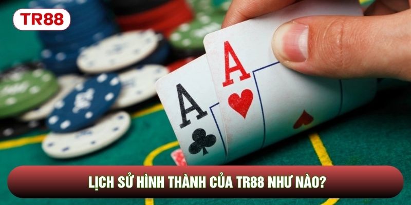 Lịch sử hình thành của TR88 như nào? Lịch sử hình thành của TR88 như nào?