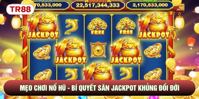 Mẹo Chơi Nổ Hũ - Bí Quyết Săn Jackpot Khủng Đổi Đời