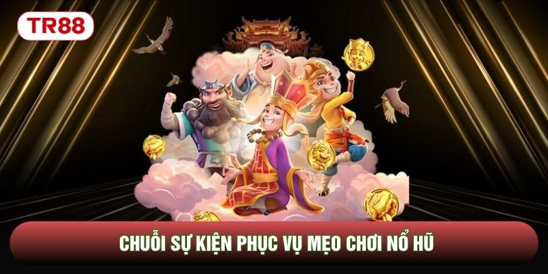 Chuỗi sự kiện phục vụ mẹo chơi nổ hũ Chuỗi sự kiện phục vụ mẹo chơi nổ hũ