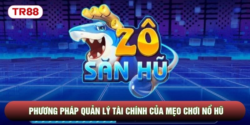 Phương pháp quản lý tài chính của mẹo chơi nổ hũ Phương pháp quản lý tài chính của mẹo chơi nổ hũ