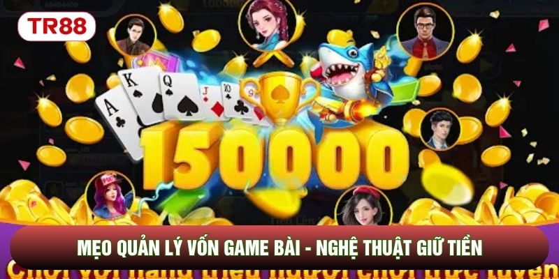 Mẹo Quản Lý Vốn Game Bài - Nghệ Thuật Giữ Tiền Của Bậc Thầy