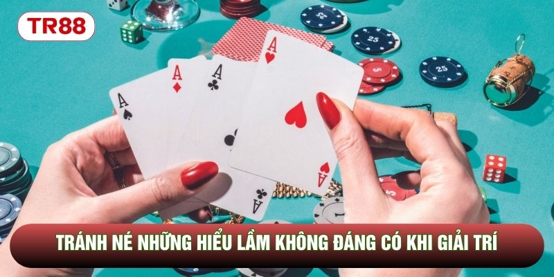 Tránh né những hiểu lầm không đáng có khi giải trí Tránh né những hiểu lầm không đáng có khi giải trí