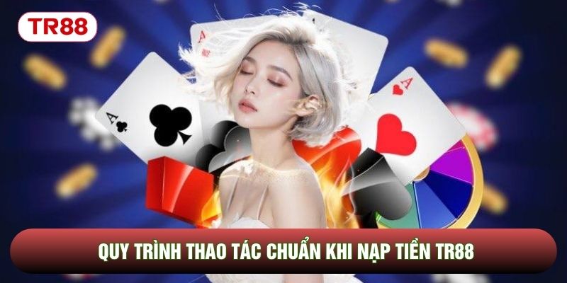 Quy trình thao tác chuẩn khi nạp tiền TR88 Quy trình thao tác chuẩn khi nạp tiền TR88