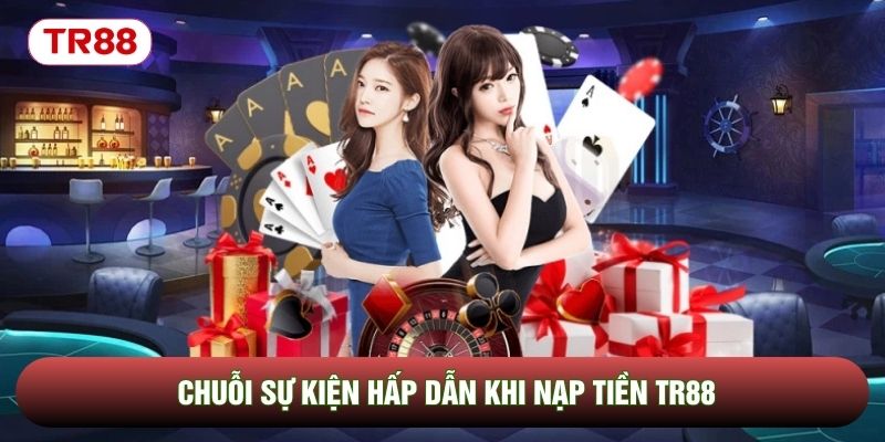 Chuỗi sự kiện hấp dẫn khi nạp tiền TR88 Chuỗi sự kiện hấp dẫn khi nạp tiền TR88