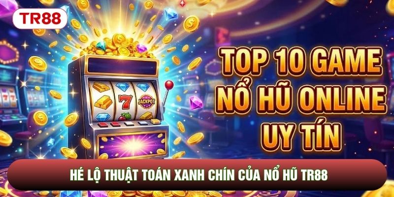 Hé lộ thuật toán xanh chín của nổ hũ TR88 Hé lộ thuật toán xanh chín của nổ hũ TR88