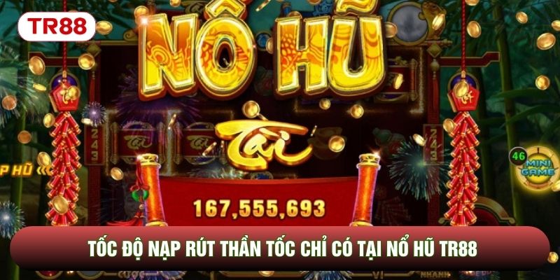 Tốc độ nạp rút thần tốc chỉ có tại nổ hũ TR88 Tốc độ nạp rút thần tốc chỉ có tại nổ hũ TR88