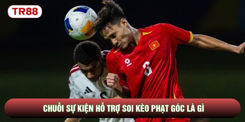 Chuỗi sự kiện hỗ trợ soi kèo phạt góc là gì Chuỗi sự kiện hỗ trợ soi kèo phạt góc là gì