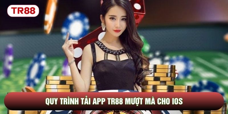 Quy trình tải app TR88 mượt mà cho IOS Quy trình tải app TR88 mượt mà cho IOS