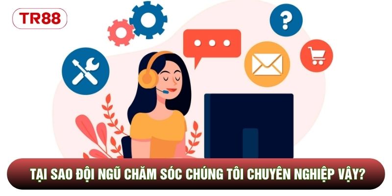 Tại sao đội ngũ chăm sóc chúng tôi chuyên nghiệp vậy? Tại sao đội ngũ chăm sóc chúng tôi chuyên nghiệp vậy?