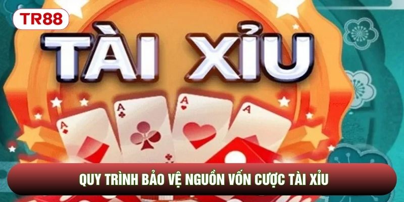 Quy trình bảo vệ nguồn vốn cược Tài xỉu Quy trình bảo vệ nguồn vốn cược Tài xỉu