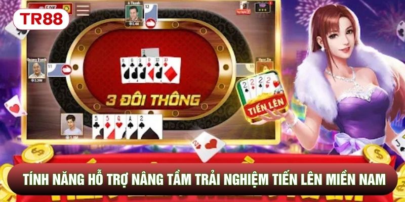 Tính năng hỗ trợ nâng tầm trải nghiệm tiến lên miền Nam Tính năng hỗ trợ nâng tầm trải nghiệm tiến lên miền Nam