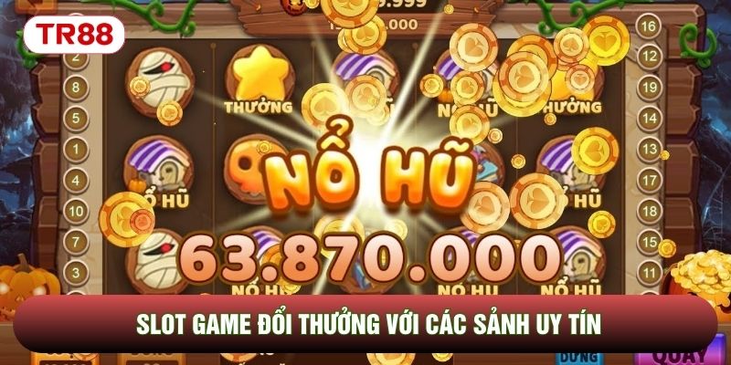 Slot game đổi thưởng với các sảnh uy tín