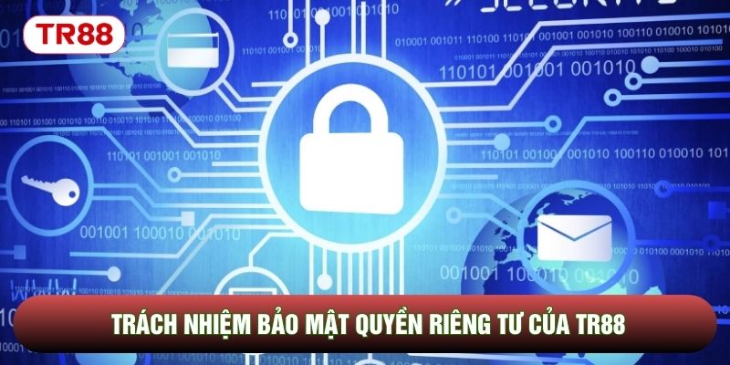 Trách nhiệm bảo mật quyền riêng tư của TR88 Trách nhiệm bảo mật quyền riêng tư của TR88