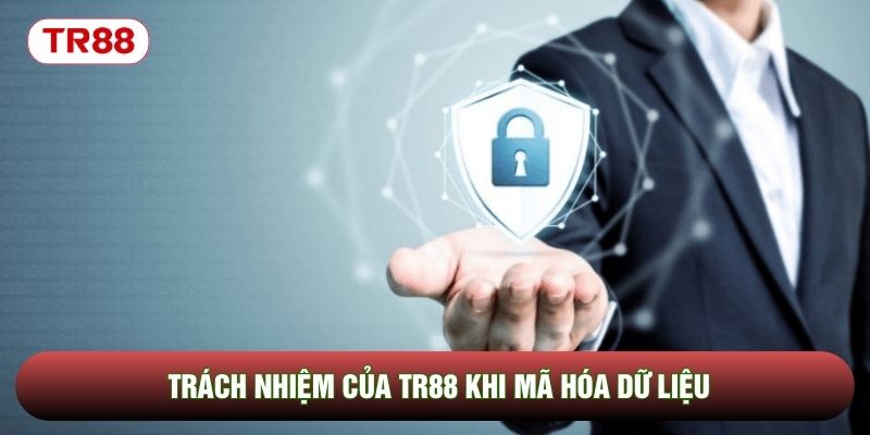 Trách nhiệm của TR88 khi mã hóa dữ liệu Trách nhiệm của TR88 khi mã hóa dữ liệu