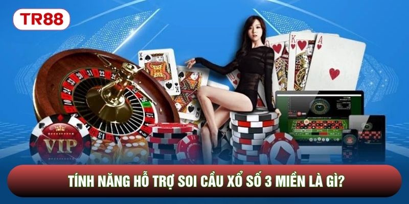 Tính năng hỗ trợ soi cầu xổ số 3 miền là gì? Tính năng hỗ trợ soi cầu xổ số 3 miền là gì?