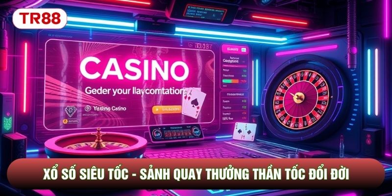 Xổ Số Siêu Tốc - Sảnh Quay Thưởng Thần Tốc Đổi Đời